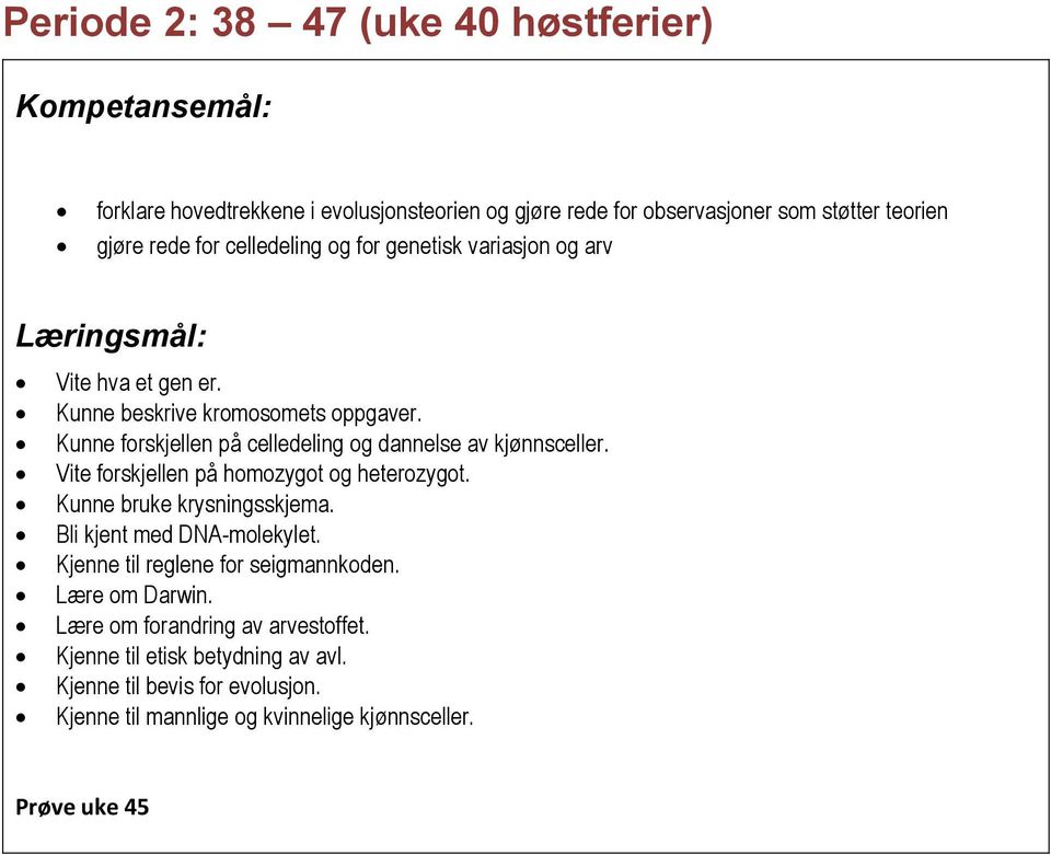 Kunne forskjellen på celledeling og dannelse av kjønnsceller. Vite forskjellen på homozygot og heterozygot. Kunne bruke krysningsskjema.