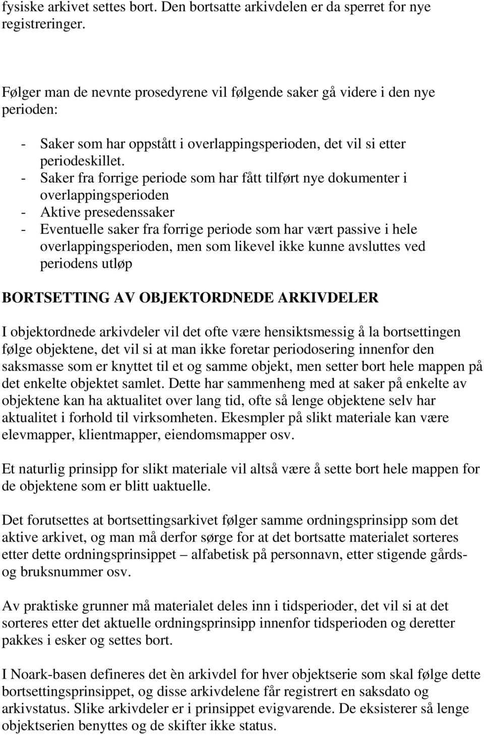 - Saker fra forrige periode som har fått tilført nye dokumenter i overlappingsperioden - Aktive presedenssaker - Eventuelle saker fra forrige periode som har vært passive i hele overlappingsperioden,