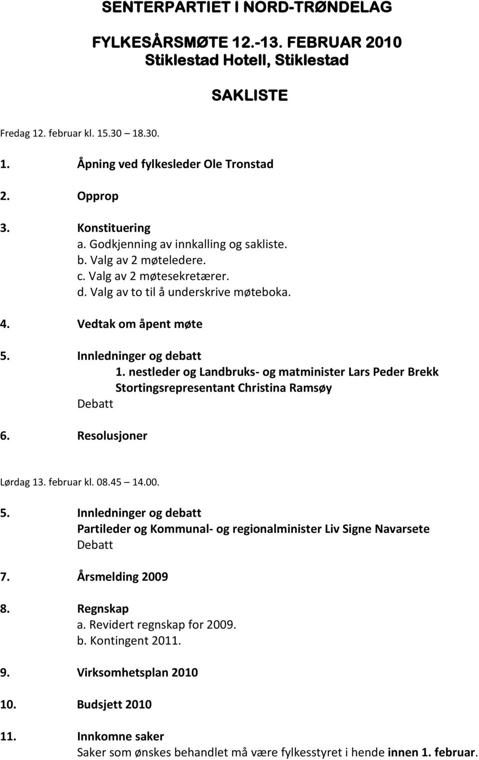 nestleder og Landbruks- og matminister Lars Peder Brekk Stortingsrepresentant Christina Ramsøy Debatt 6. Resolusjoner Lørdag 13. februar kl. 08.45 14.00. 5.