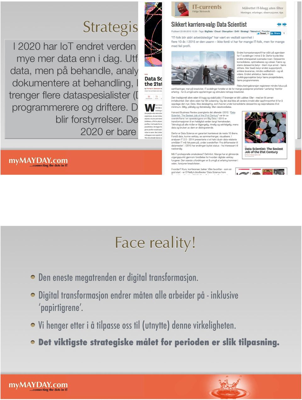 Vi trenger flere dataspesialister (Data Management Specialists), færre programmerere og driftere. Drift, infrastruktur og tekniske detaljer blir forstyrrelser. Dette er en strategisk føring.