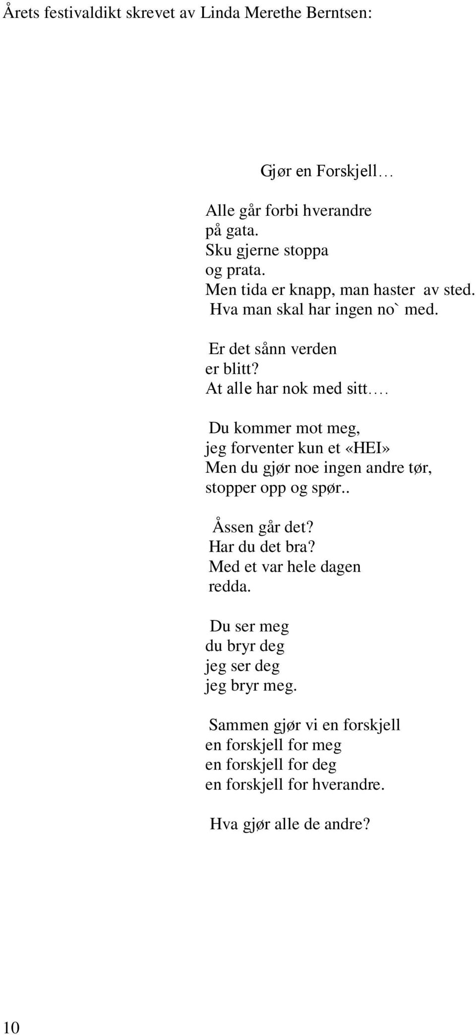 Du kommer mot meg, jeg forventer kun et «HEI» Men du gjør noe ingen andre tør, stopper opp og spør.. Åssen går det? Har du det bra?