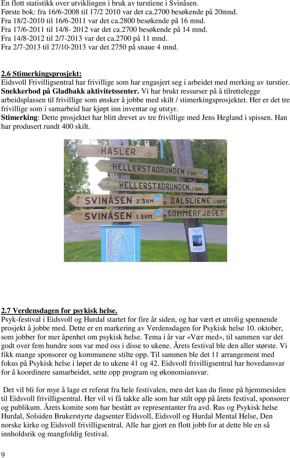 Fra 2/7-2013 til 27/10-2013 var det 2750 på snaue 4 mnd. 2.6 Stimerkingsprosjekt: Eidsvoll Frivilligsentral har frivillige som har engasjert seg i arbeidet med merking av turstier.