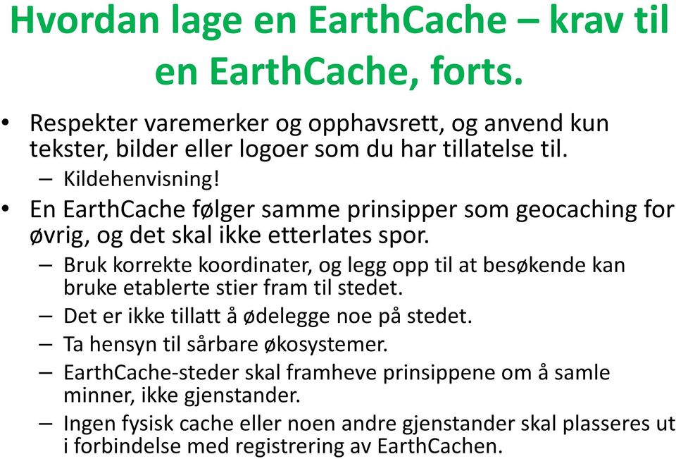 En EarthCachefølger samme prinsipper som geocachingfor øvrig, og det skal ikke etterlates spor.