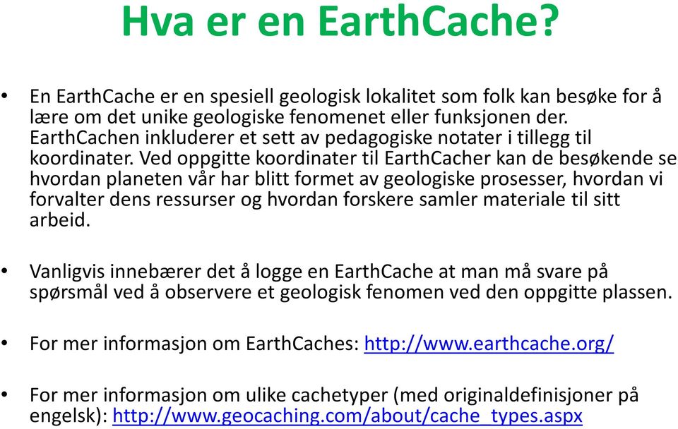 Ved oppgitte koordinater til EarthCacherkan de besøkende se hvordan planeten vår har blitt formet av geologiske prosesser, hvordan vi forvalter dens ressurser og hvordan forskere samler