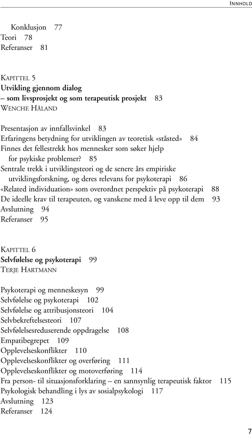 85 Sentrale trekk i utviklingsteori og de senere års empiriske utviklingsforskning, og deres relevans for psykoterapi 86 «Related individuation» som overordnet perspektiv på psykoterapi 88 De ideelle