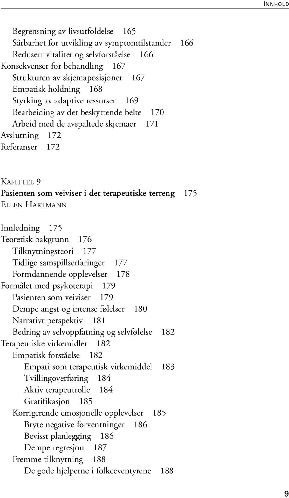 i det terapeutiske terreng 175 ELLEN HARTMANN Innledning 175 Teoretisk bakgrunn 176 Tilknytningsteori 177 Tidlige samspillserfaringer 177 Formdannende opplevelser 178 Formålet med psykoterapi 179