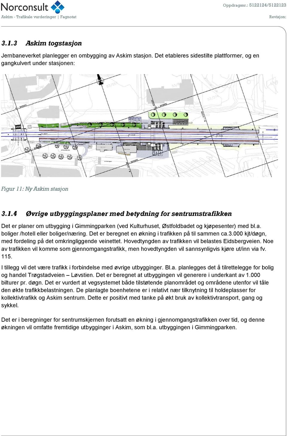 Hovedtyngden av trafikken vil belastes Eidsbergveien. Noe av trafikken vil komme som gjennomgangstrafikk, men hovedtyngden vil sannsynligvis kjøre ut/inn via fv. 115.