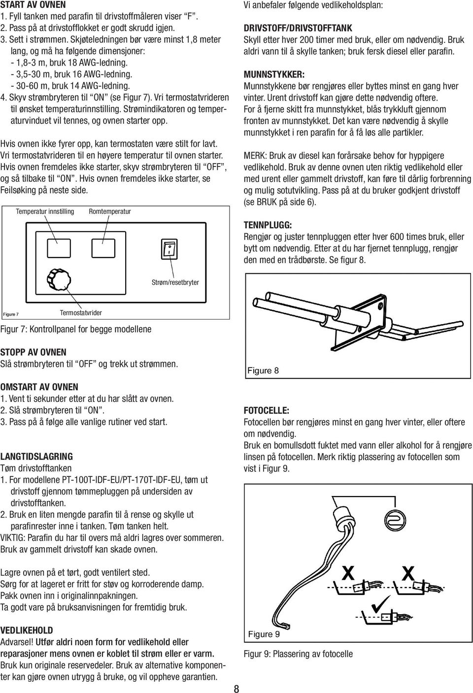 Skyv strømbryteren til ON (se Figur 7). Vri termostatvrideren til ønsket temperaturinnstilling. Strømindikatoren og temperaturvinduet vil tennes, og ovnen starter opp.