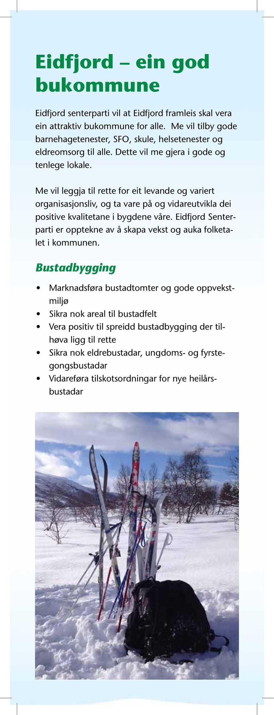 Me vil leggja til rette for eit levande og variert organisasjonsliv, og ta vare på og vidareutvikla dei positive kvalitetane i bygdene våre.