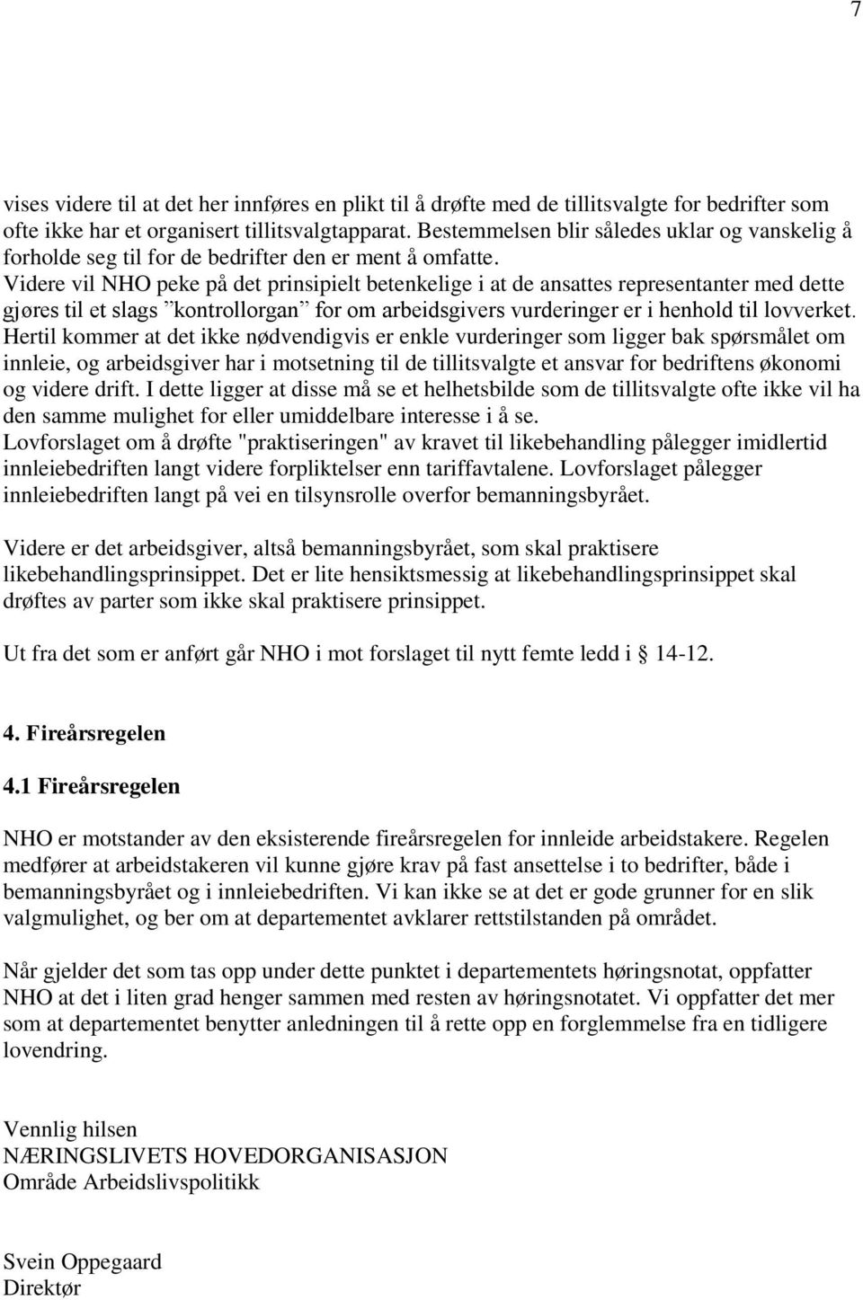 Videre vil NHO peke på det prinsipielt betenkelige i at de ansattes representanter med dette gjøres til et slags kontrollorgan for om arbeidsgivers vurderinger er i henhold til lovverket.