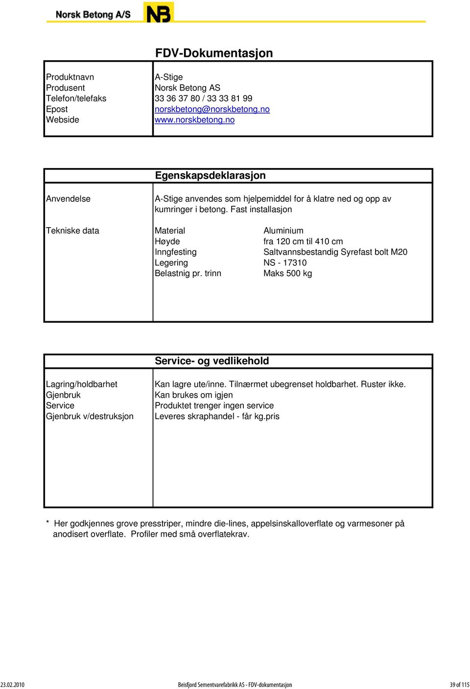 Fast installasjon Tekniske data Material Aluminium Høyde fra 120 cm til 410 cm Inngfesting Saltvannsbestandig Syrefast bolt M20 Legering NS - 17310 Belastnig pr.