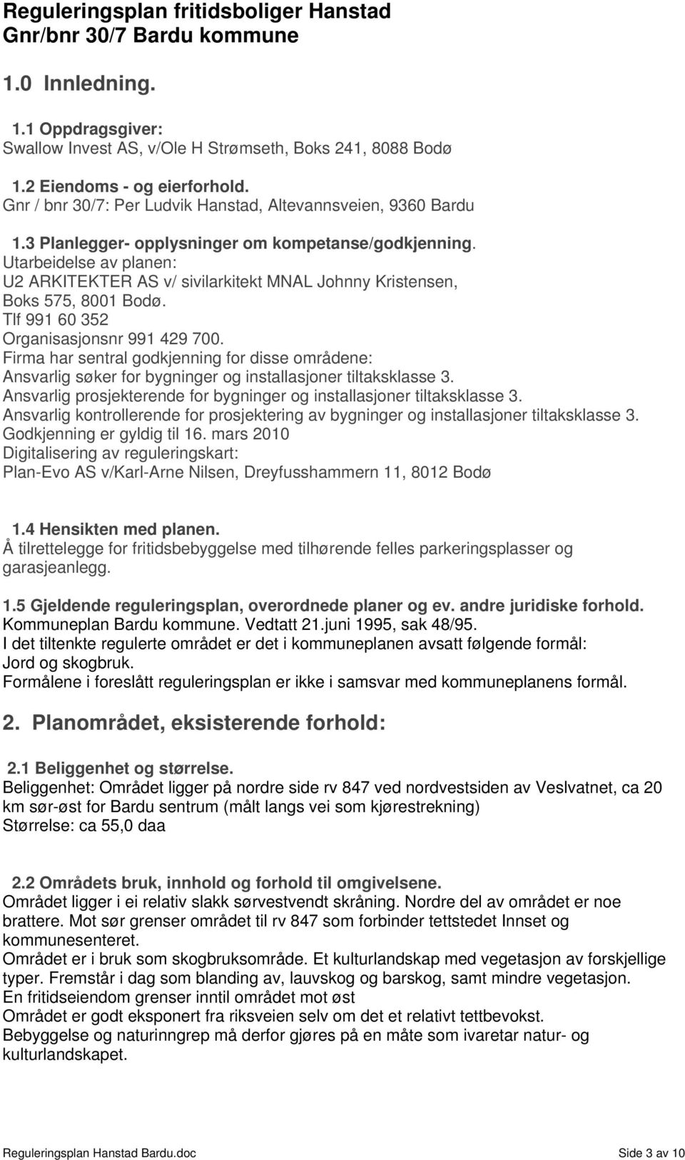 Utarbeidelse av planen: U2 ARKITEKTER AS v/ sivilarkitekt MNAL Johnny Kristensen, Boks 575, 8001 Bodø. Tlf 991 60 352 Organisasjonsnr 991 429 700.