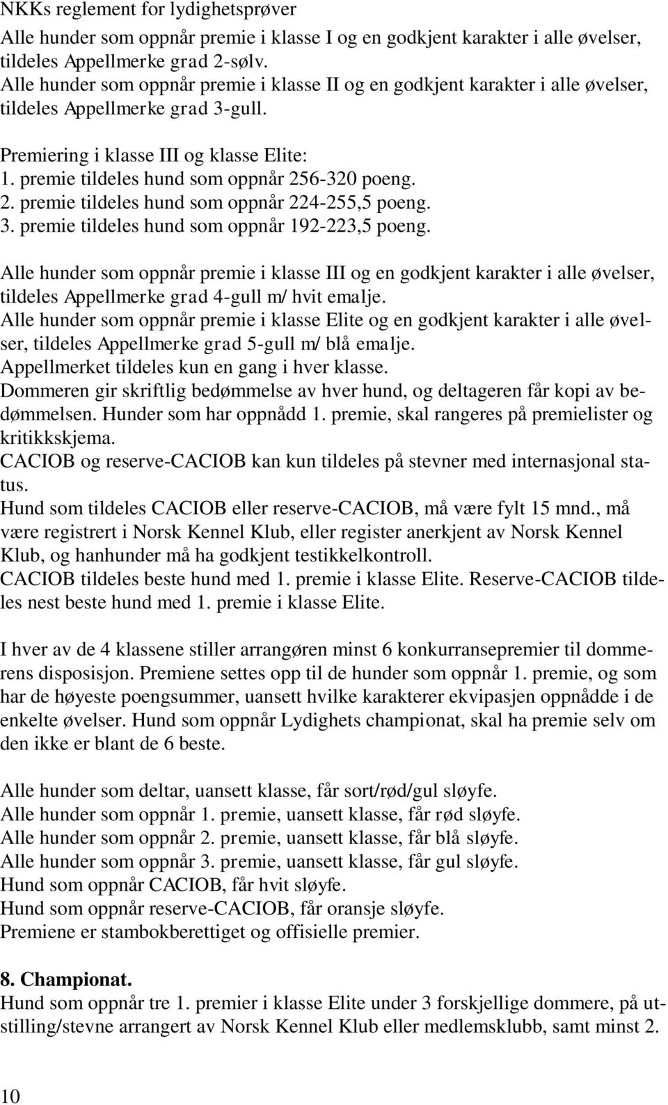 premie tildeles hund som oppnår 256-320 poeng. 2. premie tildeles hund som oppnår 224-255,5 poeng. 3. premie tildeles hund som oppnår 192-223,5 poeng.