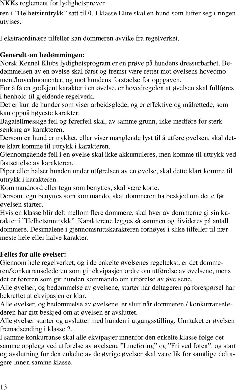 Bedømmelsen av en øvelse skal først og fremst være rettet mot øvelsens hovedmoment/hovedmomenter, og mot hundens forståelse for oppgaven.