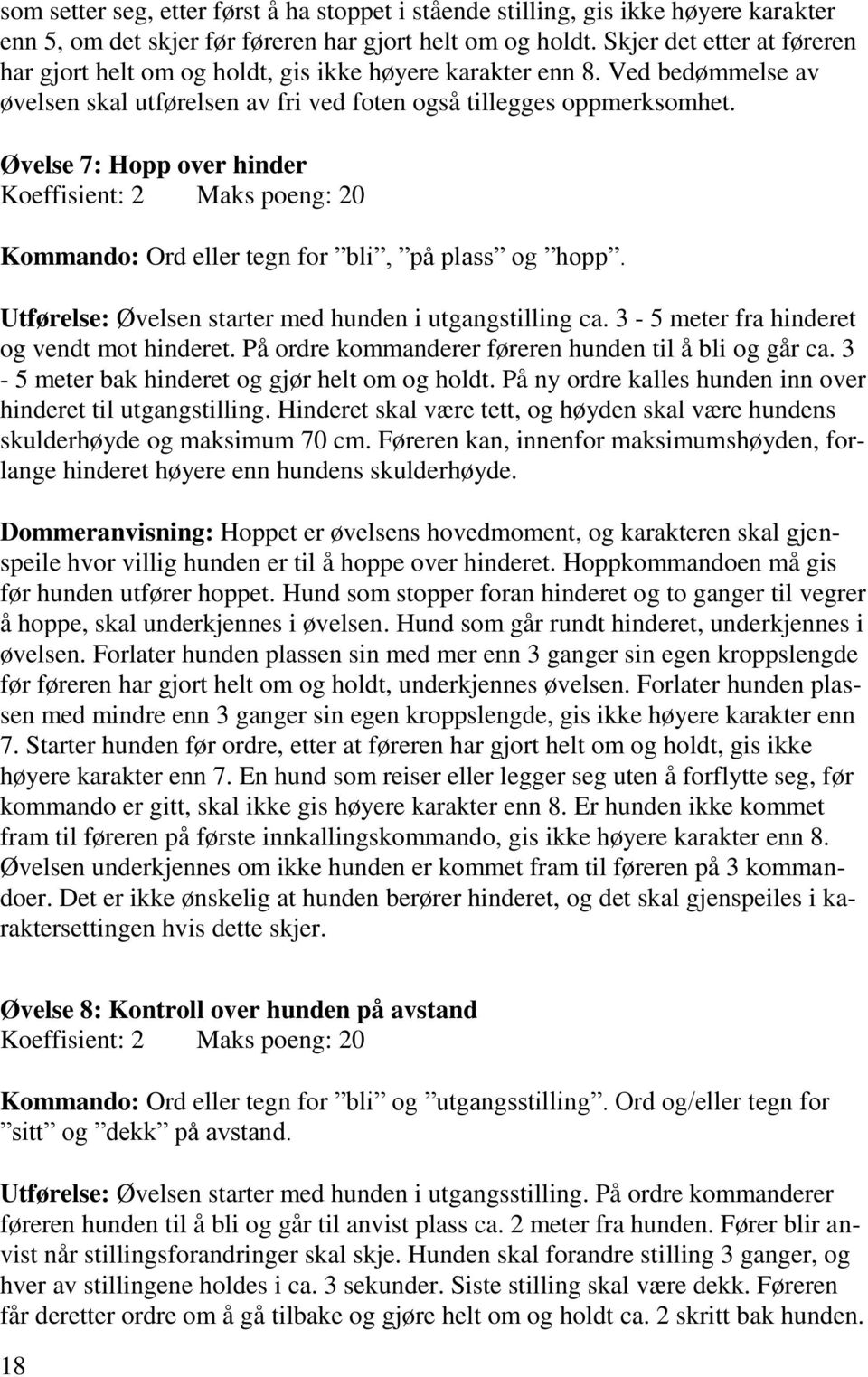 Øvelse 7: Hopp over hinder Koeffisient: 2 Maks poeng: 20 Kommando: Ord eller tegn for bli, på plass og hopp. Utførelse: Øvelsen starter med hunden i utgangstilling ca.