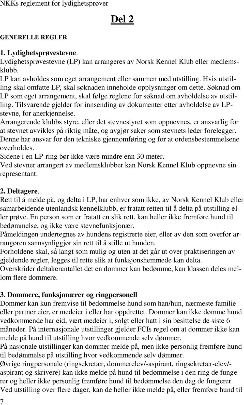 Søknad om LP som eget arrangement, skal følge reglene for søknad om avholdelse av utstilling. Tilsvarende gjelder for innsending av dokumenter etter avholdelse av LPstevne, for anerkjennelse.