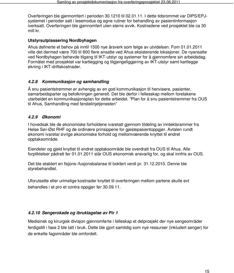 Fom 01.01.2011 ville det dermed være 700 til 800 flere ansatte ved Ahus eksisterende lokasjoner.