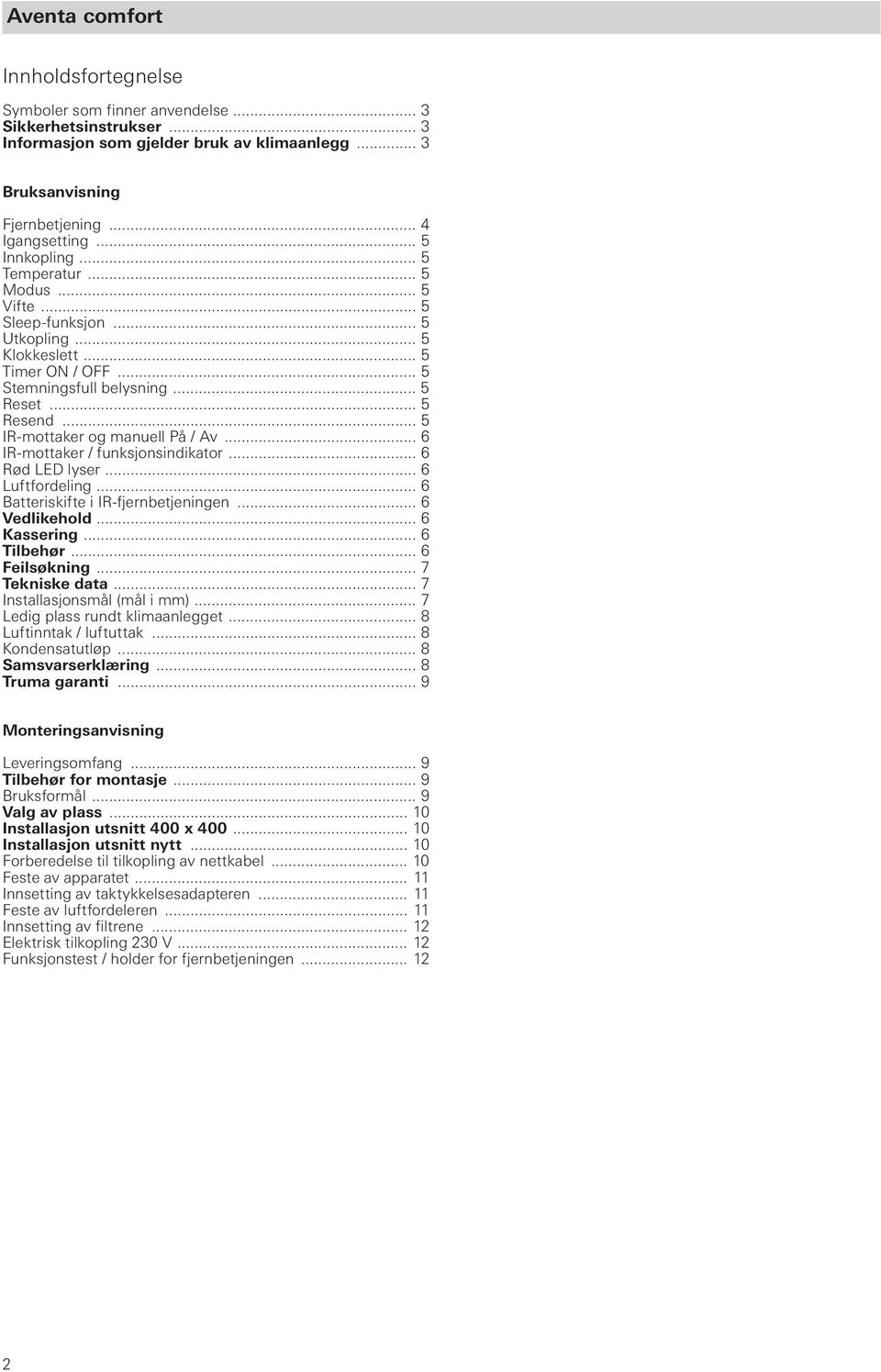 .. 5 IR-mottaker og manuell På / Av... 6 IR-mottaker / funksjonsindikator... 6 Rød LED lyser... 6 Luftfordeling... 6 Batteriskifte i IR-fjernbetjeningen... 6 Vedlikehold... 6 Kassering... 6 Tilbehør.