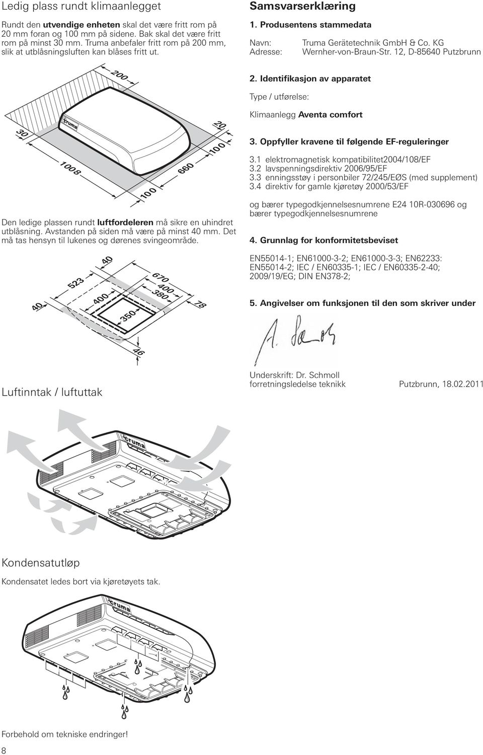 12, D-85640 Putzbrunn 200 2. Identifikasjon av apparatet Type / utførelse: Klimaanlegg Aventa comfort 20 30 1008 10 0 660 10 0 Den ledige plassen rundt luftfordeleren må sikre en uhindret utblåsning.