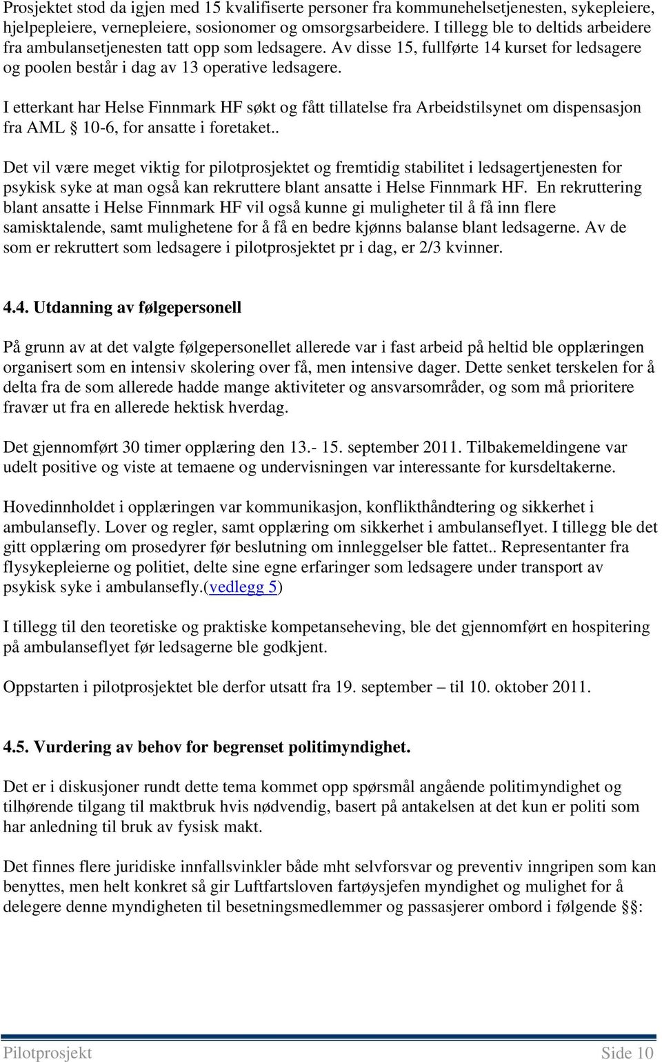 I etterkant har Helse Finnmark HF søkt og fått tillatelse fra Arbeidstilsynet om dispensasjon fra AML 10-6, for ansatte i foretaket.