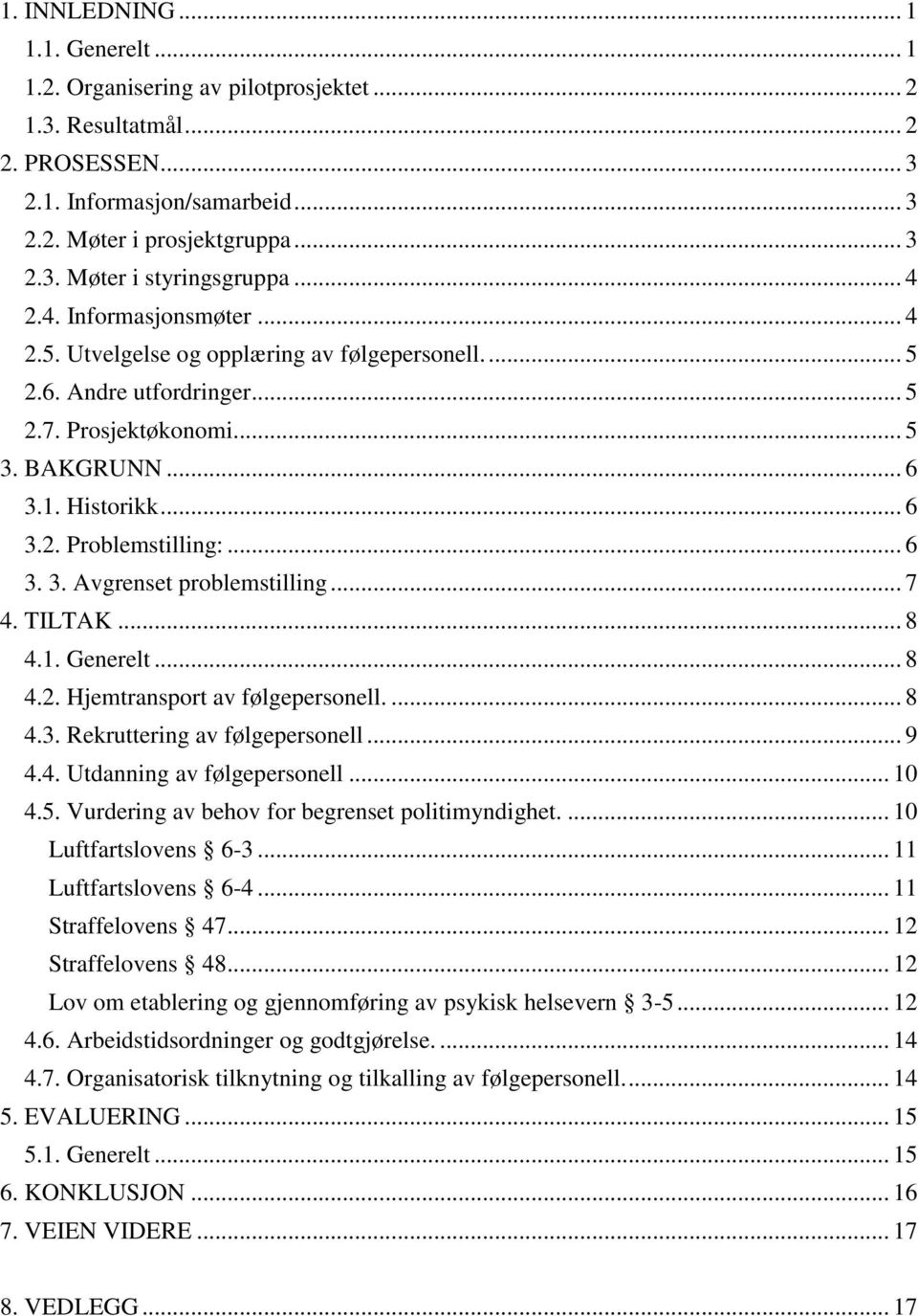 .. 6 3. 3. Avgrenset problemstilling... 7 4. TILTAK... 8 4.1. Generelt... 8 4.2. Hjemtransport av følgepersonell.... 8 4.3. Rekruttering av følgepersonell... 9 4.4. Utdanning av følgepersonell... 10 4.