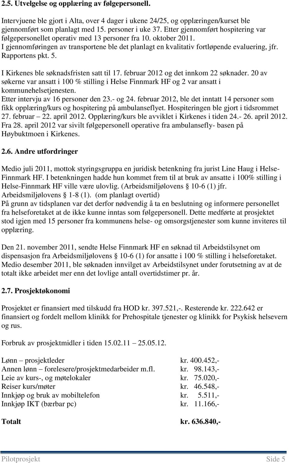 Rapportens pkt. 5. I Kirkenes ble søknadsfristen satt til 17. februar 2012 og det innkom 22 søknader.