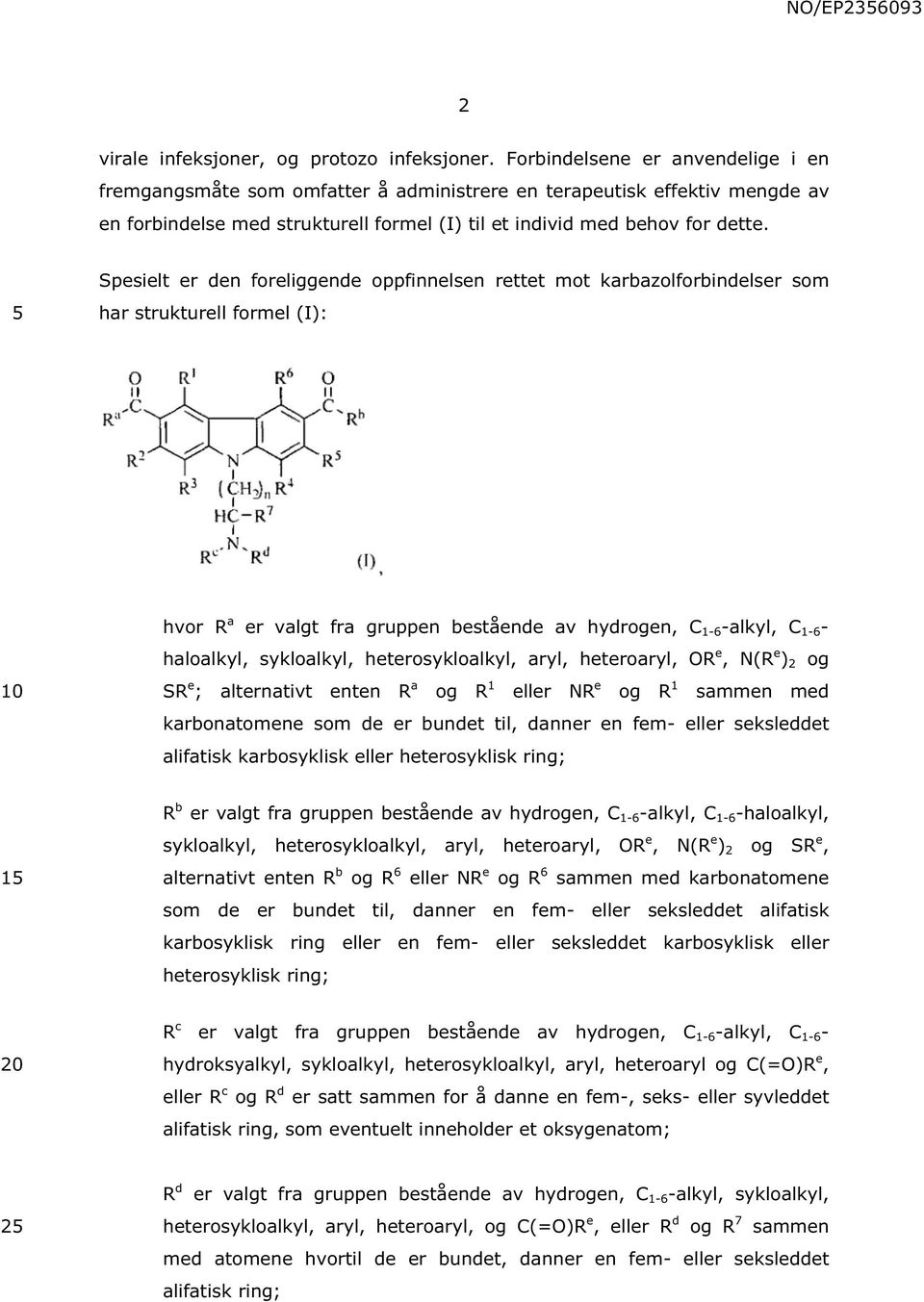 Spesielt er den foreliggende oppfinnelsen rettet mot karbazolforbindelser som har strukturell formel (I): hvor R a er valgt fra gruppen bestående av hydrogen, C 1-6 -alkyl, C 1-6 - haloalkyl,