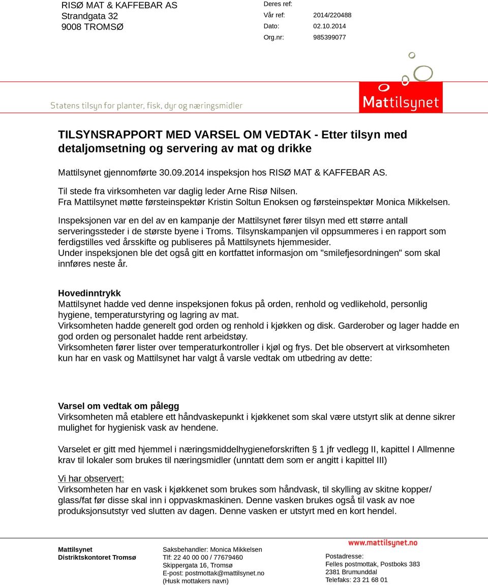 Til stede fra virksomheten var daglig leder Arne Risø Nilsen. Fra Mattilsynet møtte førsteinspektør Kristin Soltun Enoksen og førsteinspektør Monica Mikkelsen.