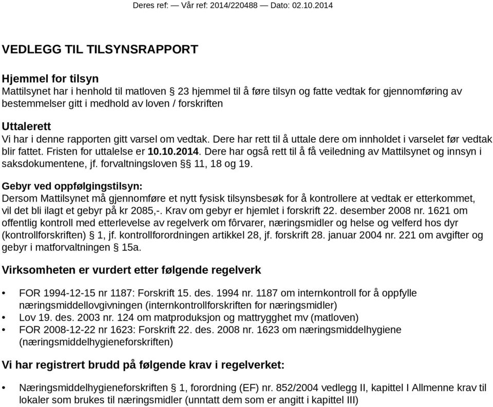 forskriften Uttalerett Vi har i denne rapporten gitt varsel om vedtak. Dere har rett til å uttale dere om innholdet i varselet før vedtak blir fattet. Fristen for uttalelse er 10.10.2014.