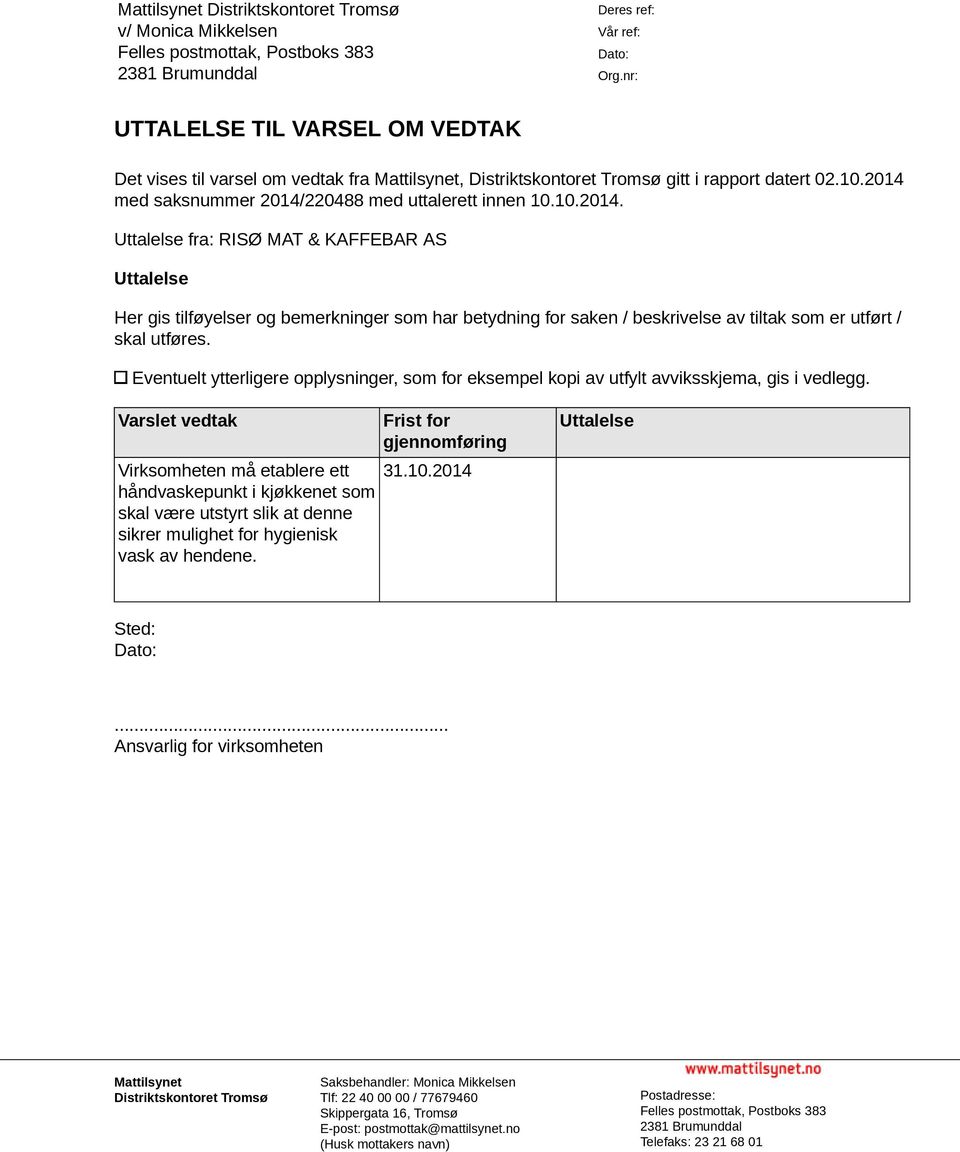 med saksnummer 2014/220488 med uttalerett innen 10.10.2014. Uttalelse fra: RISØ MAT & KAFFEBAR AS Uttalelse Her gis tilføyelser og bemerkninger som har betydning for saken / beskrivelse av tiltak som er utført / skal utføres.