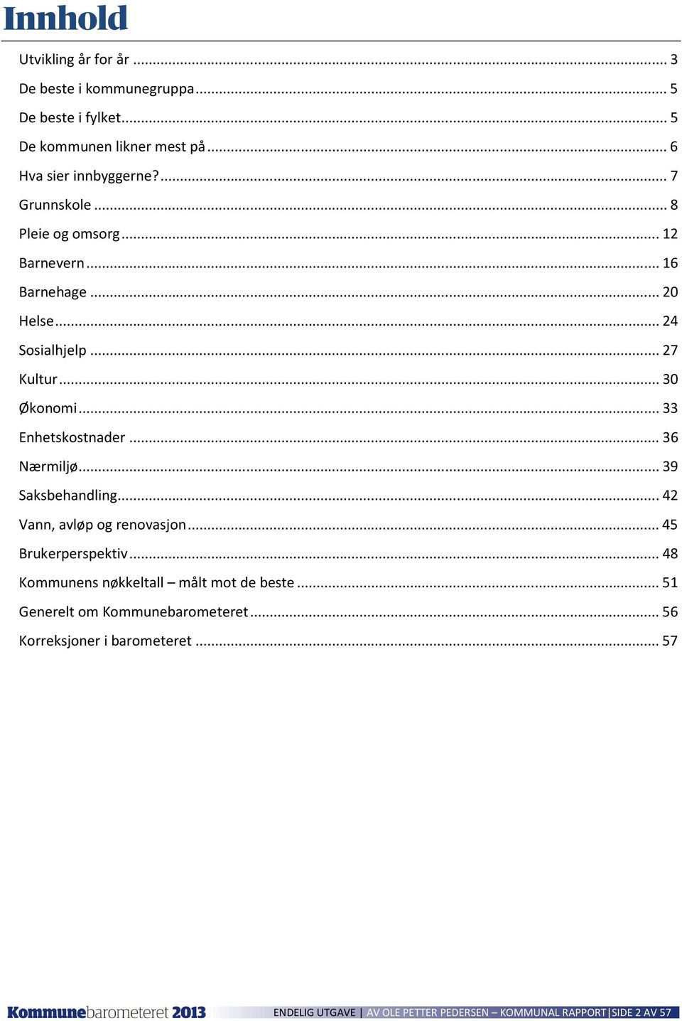 .. 33 Enhetskostnader... 36 Nærmiljø... 39 Saksbehandling... 42 Vann, avløp og renovasjon... 45 Brukerperspektiv.