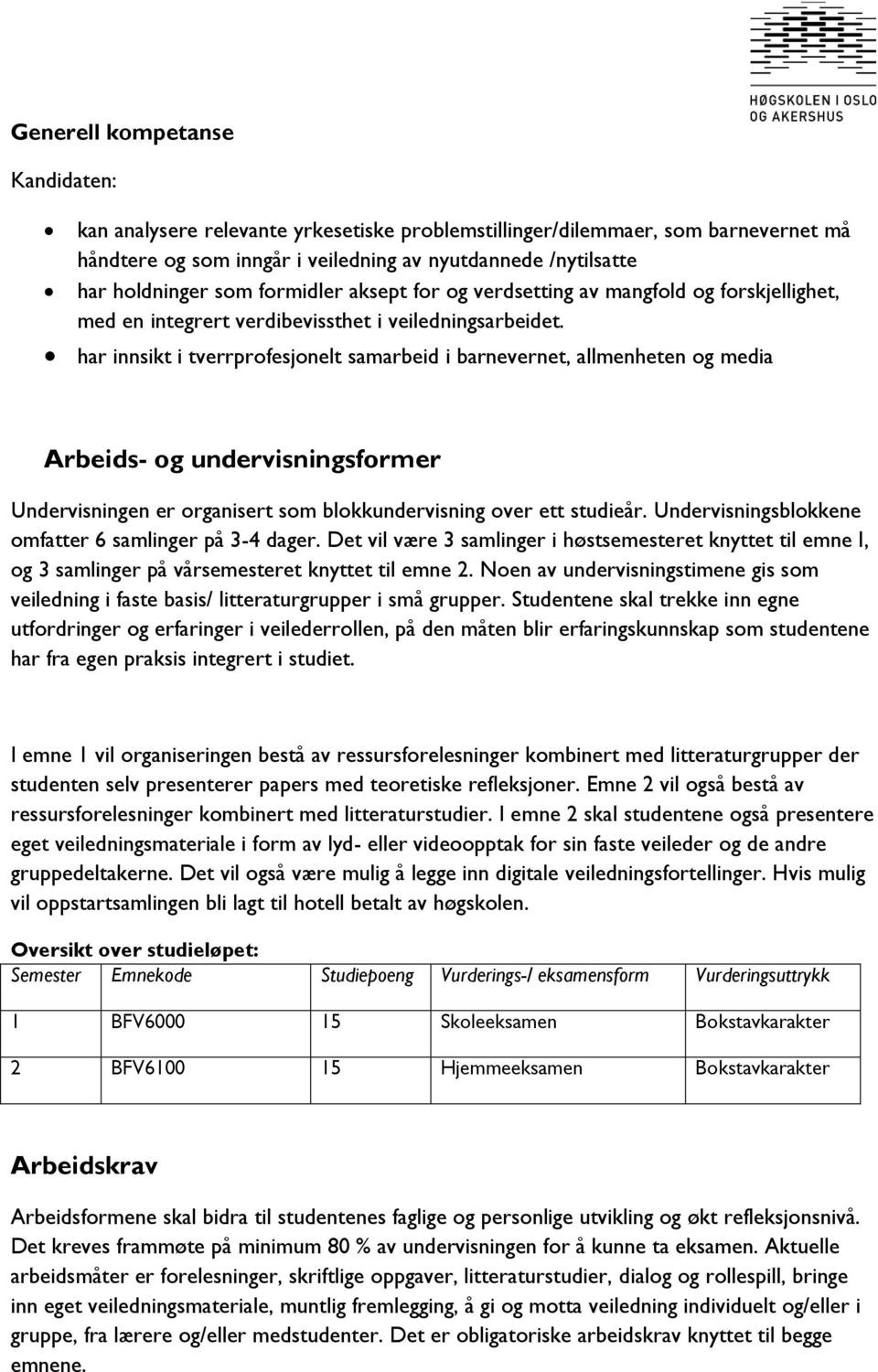 har innsikt i tverrprofesjonelt samarbeid i barnevernet, allmenheten og media Arbeids- og undervisningsformer Undervisningen er organisert som blokkundervisning over ett studieår.