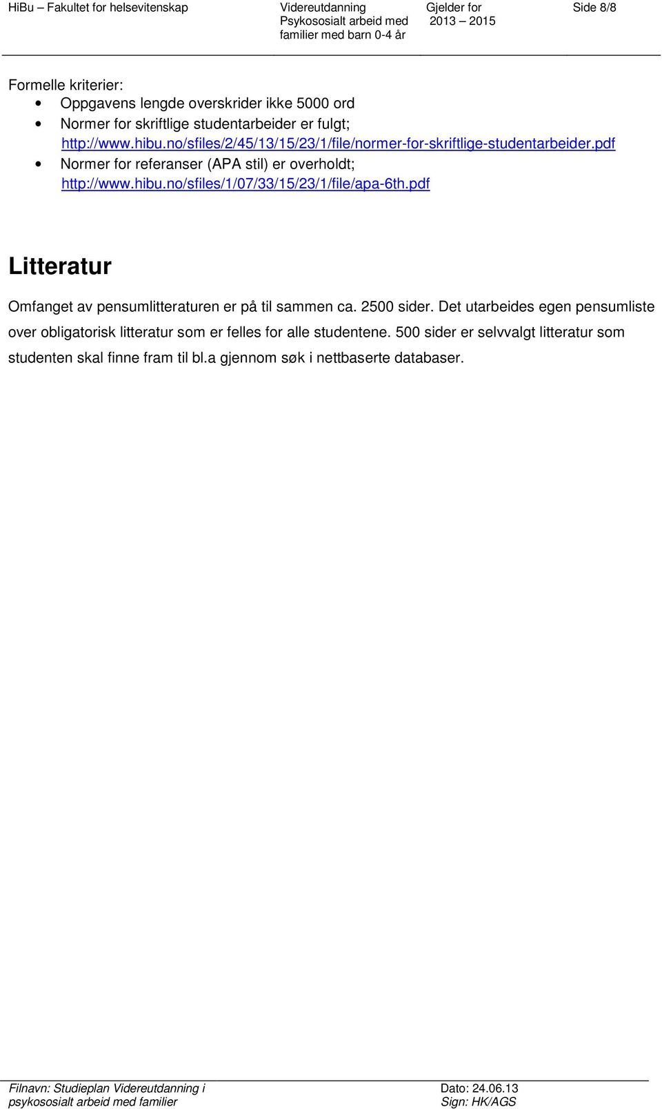 no/sfiles/1/07/33/15/23/1/file/apa-6th.pdf Litteratur Omfanget av pensumlitteraturen er på til sammen ca. 2500 sider.
