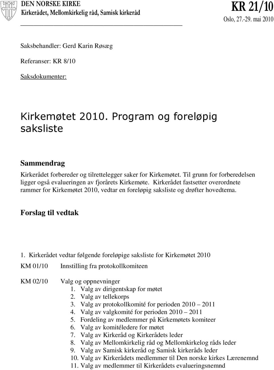 Kirkerådet fastsetter overordnete rammer for Kirkemøtet 2010, vedtar en foreløpig saksliste og drøfter hovedtema. Forslag til vedtak 1.