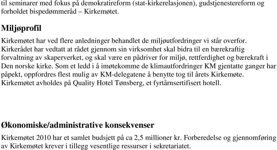 Kirkerådet har vedtatt at rådet gjennom sin virksomhet skal bidra til en bærekraftig forvaltning av skaperverket, og skal være en pådriver for miljø, rettferdighet og bærekraft i Den norske kirke.