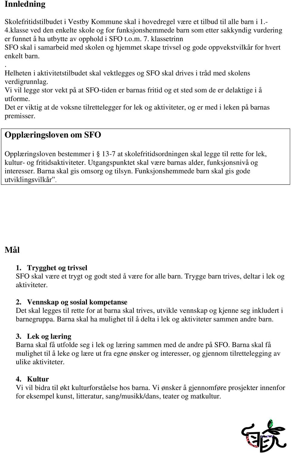 klassetrinn SFO skal i samarbeid med skolen og hjemmet skape trivsel og gode oppvekstvilkår for hvert enkelt barn.