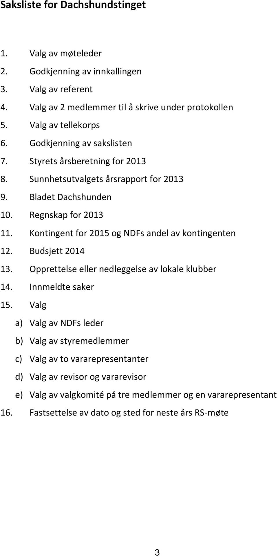 Kontingent for 2015 og NDFs andel av kontingenten 12. Budsjett 2014 13. Opprettelse eller nedleggelse av lokale klubber 14. Innmeldte saker 15.
