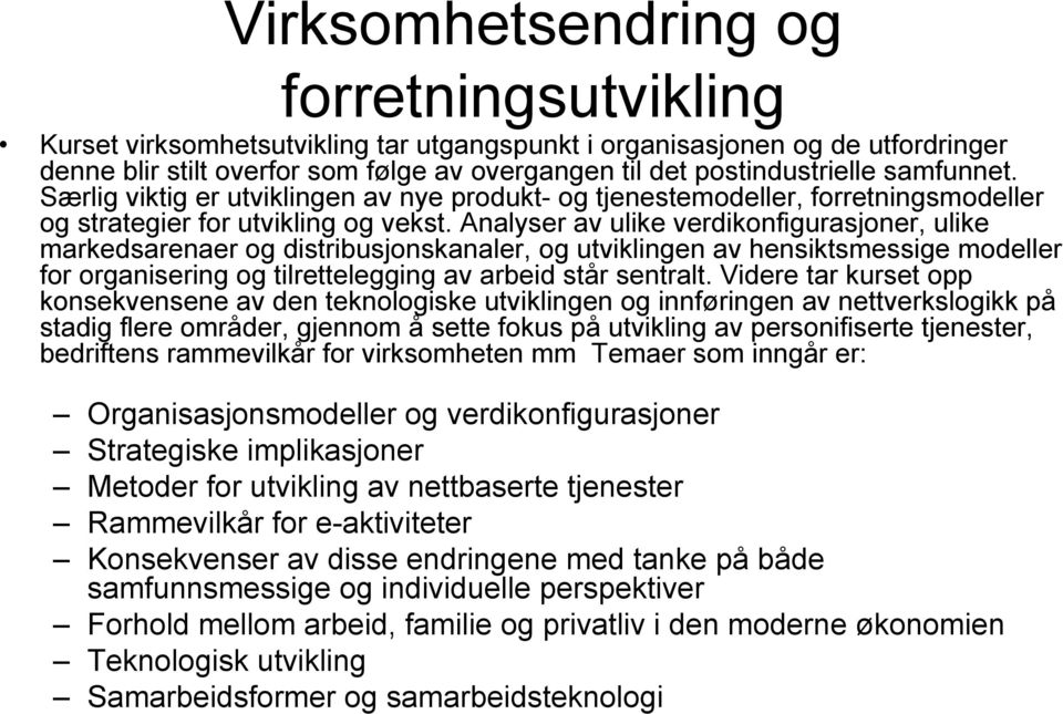 Analyser av ulike verdikonfigurasjoner, ulike markedsarenaer og distribusjonskanaler, og utviklingen av hensiktsmessige modeller for organisering og tilrettelegging av arbeid står sentralt.