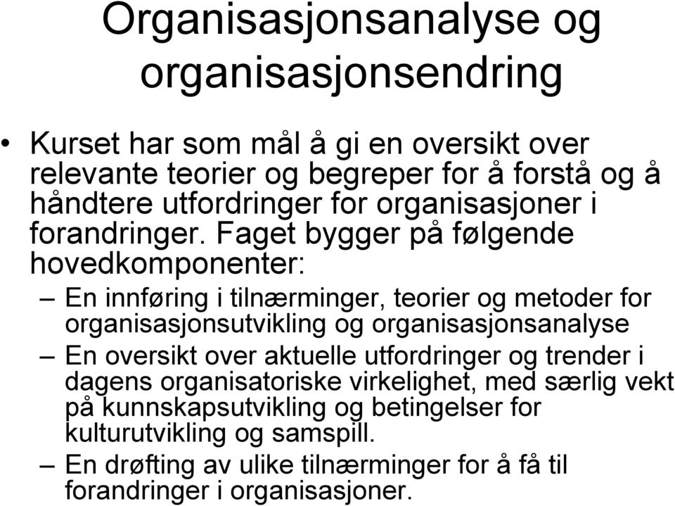 Faget bygger på følgende hovedkomponenter: En innføring i tilnærminger, teorier og metoder for organisasjonsutvikling og organisasjonsanalyse En