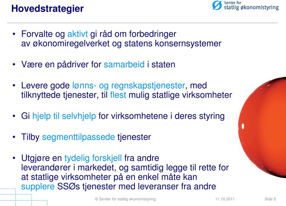 til selvhjelp for virksomhetene i deres styring Tilby segmenttilpassede tjenester Utgjøre en tydelig forskjell fra andre leverandører i