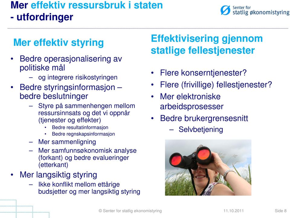 samfunnsøkonomisk analyse (forkant) og bedre evalueringer (etterkant) Mer langsiktig styring Ikke konflikt mellom ettårige budsjetter og mer langsiktig styring