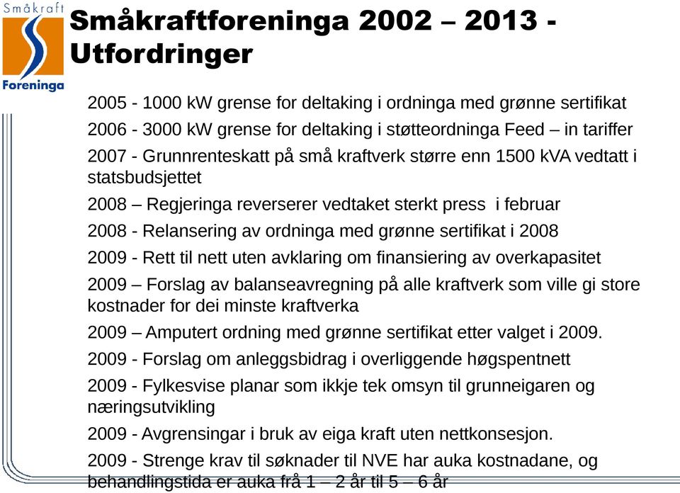 2009 - Rett til nett uten avklaring om finansiering av overkapasitet 2009 Forslag av balanseavregning på alle kraftverk som ville gi store kostnader for dei minste kraftverka 2009 Amputert ordning