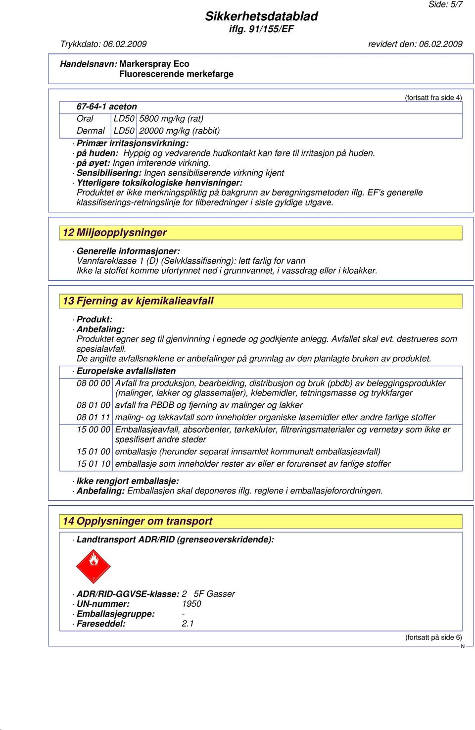 Sensibilisering: Ingen sensibiliserende virkning kjent Ytterligere toksikologiske henvisninger: Produktet er ikke merkningspliktig på bakgrunn av beregningsmetoden iflg.