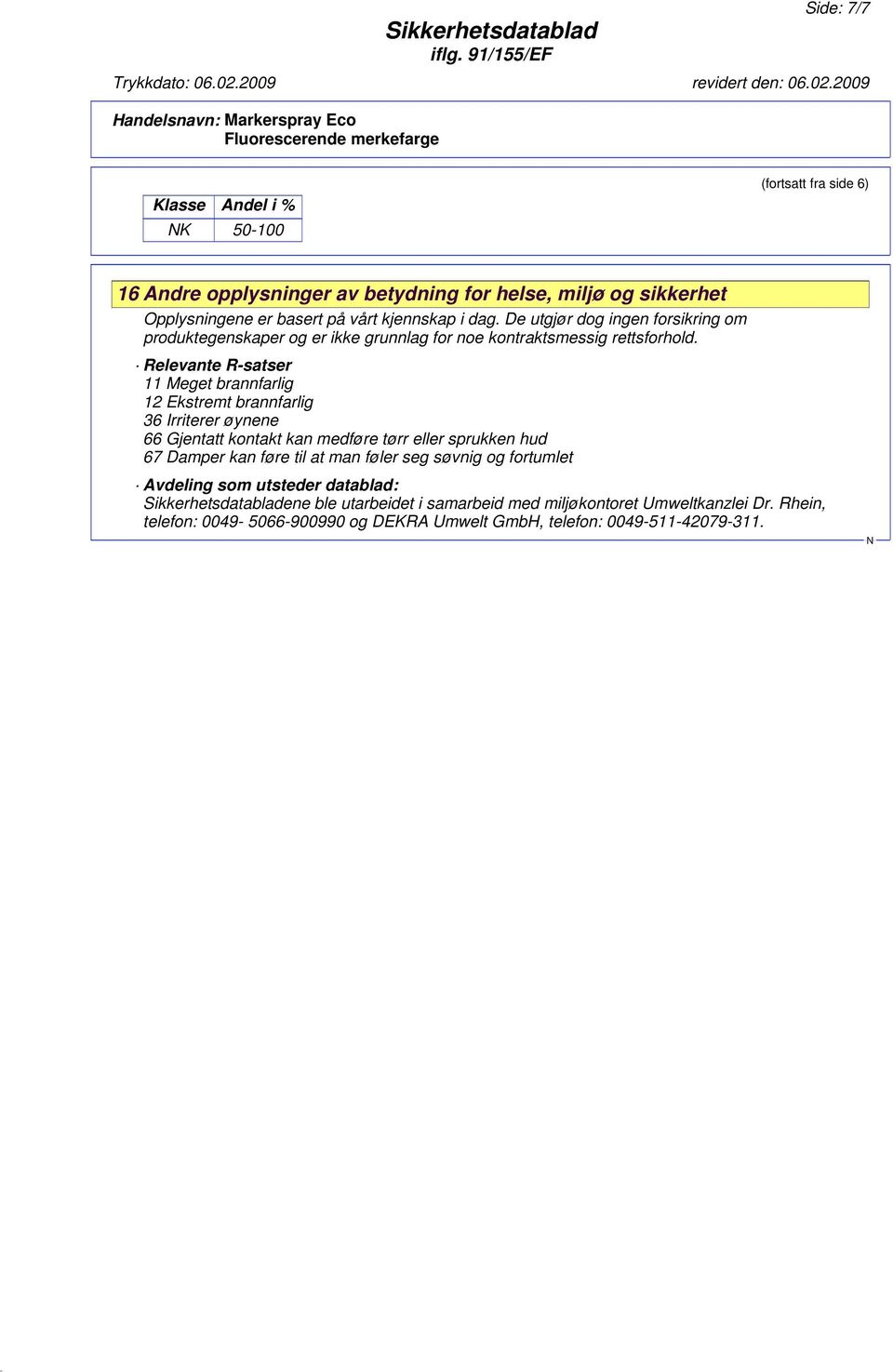 Relevante R-satser 11 Meget brannfarlig 12 Ekstremt brannfarlig 36 Irriterer øynene 66 Gjentatt kontakt kan medføre tørr eller sprukken hud 67 Damper kan føre til at