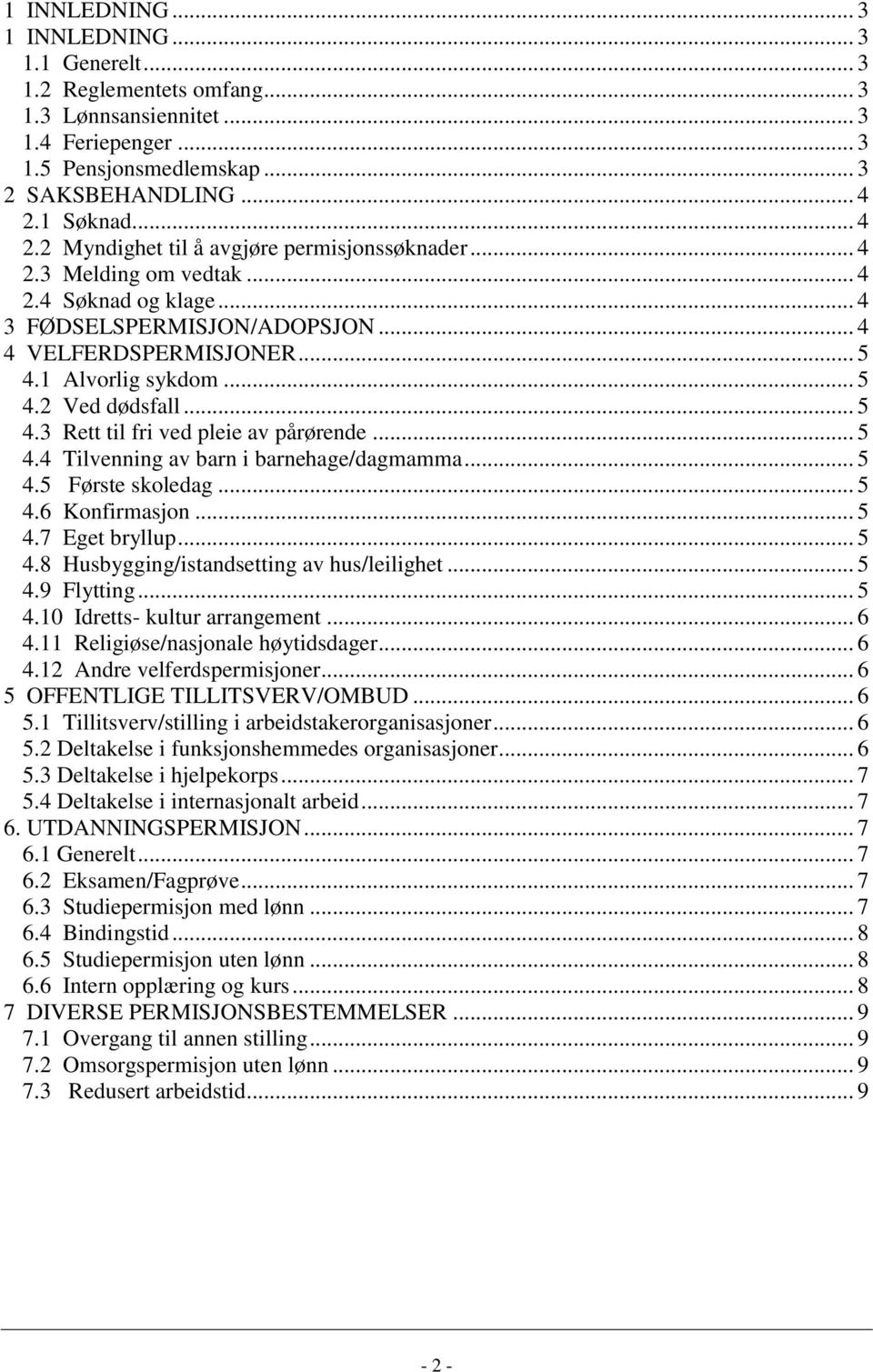 .. 5 4.2 Ved dødsfall... 5 4.3 Rett til fri ved pleie av pårørende... 5 4.4 Tilvenning av barn i barnehage/dagmamma... 5 4.5 Første skoledag... 5 4.6 Konfirmasjon... 5 4.7 Eget bryllup... 5 4.8 Husbygging/istandsetting av hus/leilighet.