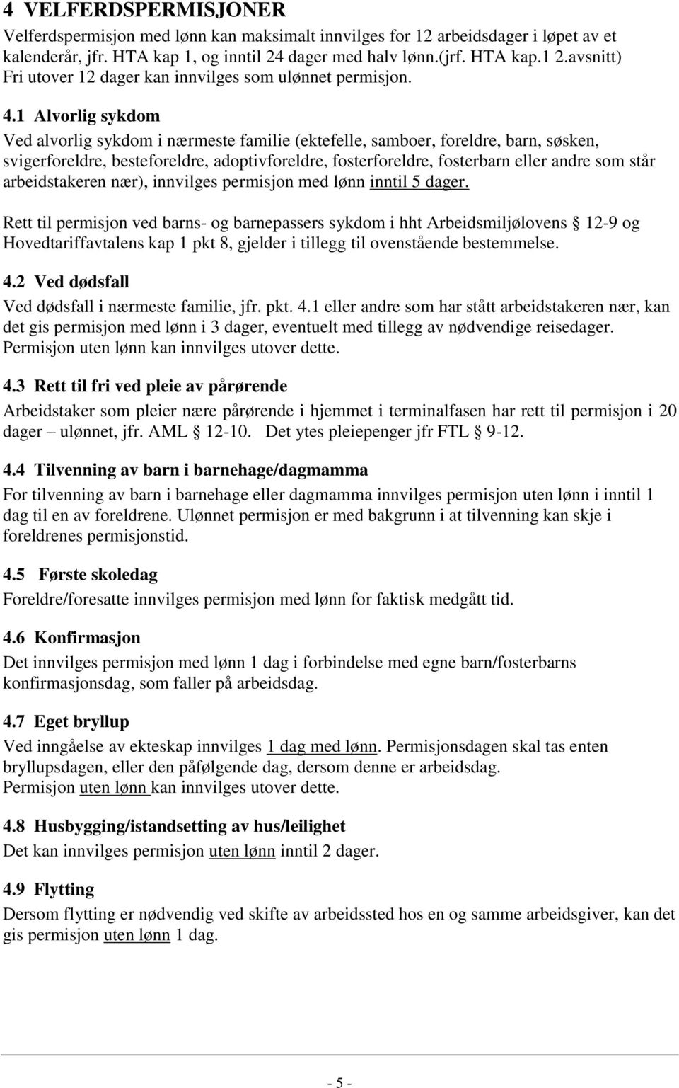 1 Alvorlig sykdom Ved alvorlig sykdom i nærmeste familie (ektefelle, samboer, foreldre, barn, søsken, svigerforeldre, besteforeldre, adoptivforeldre, fosterforeldre, fosterbarn eller andre som står