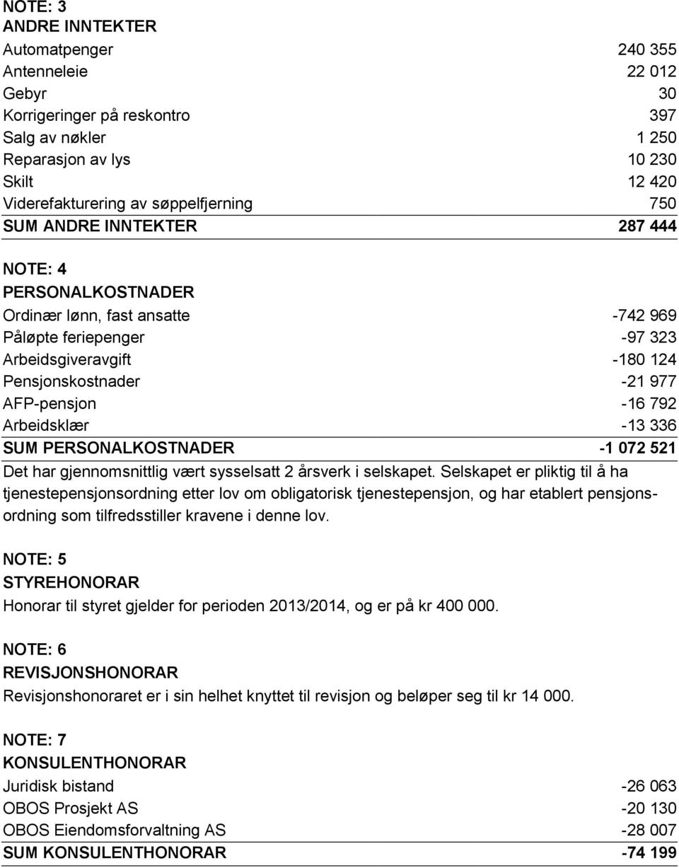 Arbeidsklær -13 336 SUM PERSONALKOSTNADER -1 072 521 Det har gjennomsnittlig vært sysselsatt 2 årsverk i selskapet.