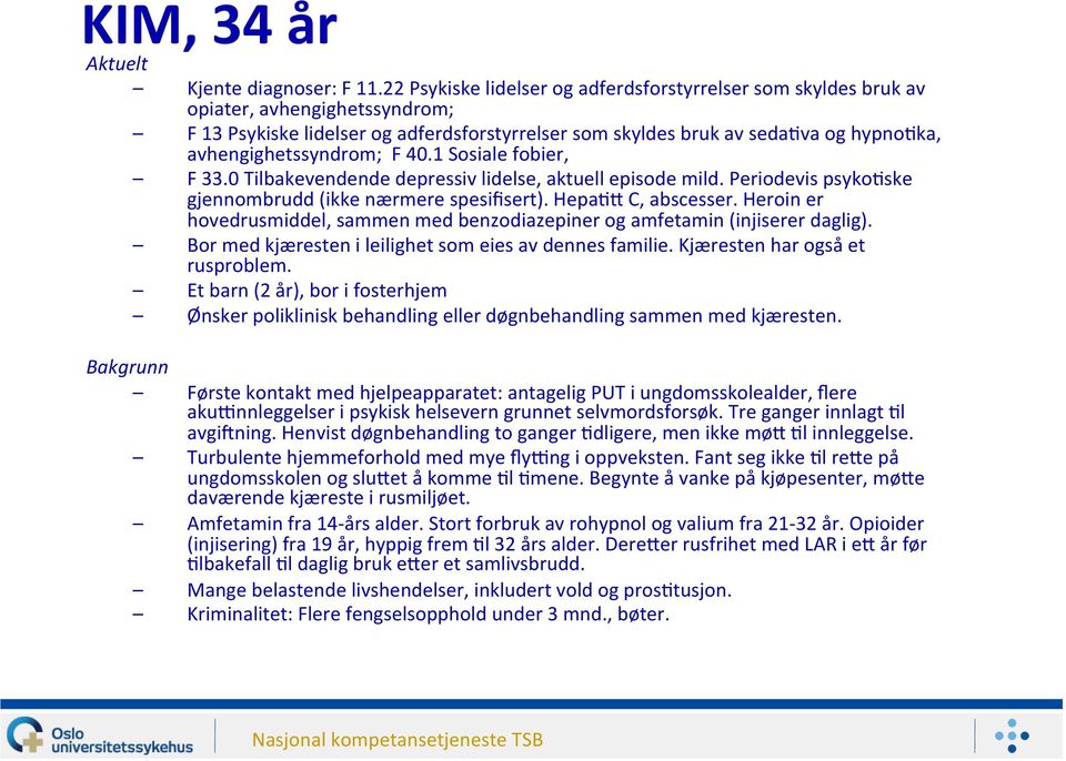 avhengighetssyndrom; F 40.1 Sosiale fobier, F 33.0 Tilbakevendende depressiv lidelse, aktuell episode mild. Periodevis psyko:ske gjennombrudd (ikke nærmere spesifisert). Hepa:S C, abscesser.