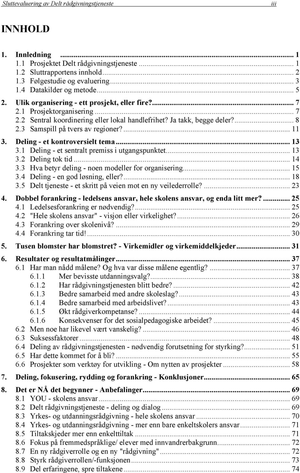 3 Samspill på tvers av regioner?... 11 3. Deling - et kontroversielt tema... 13 3.1 Deling - et sentralt premiss i utgangspunktet... 13 3.2 Deling tok tid... 14 3.