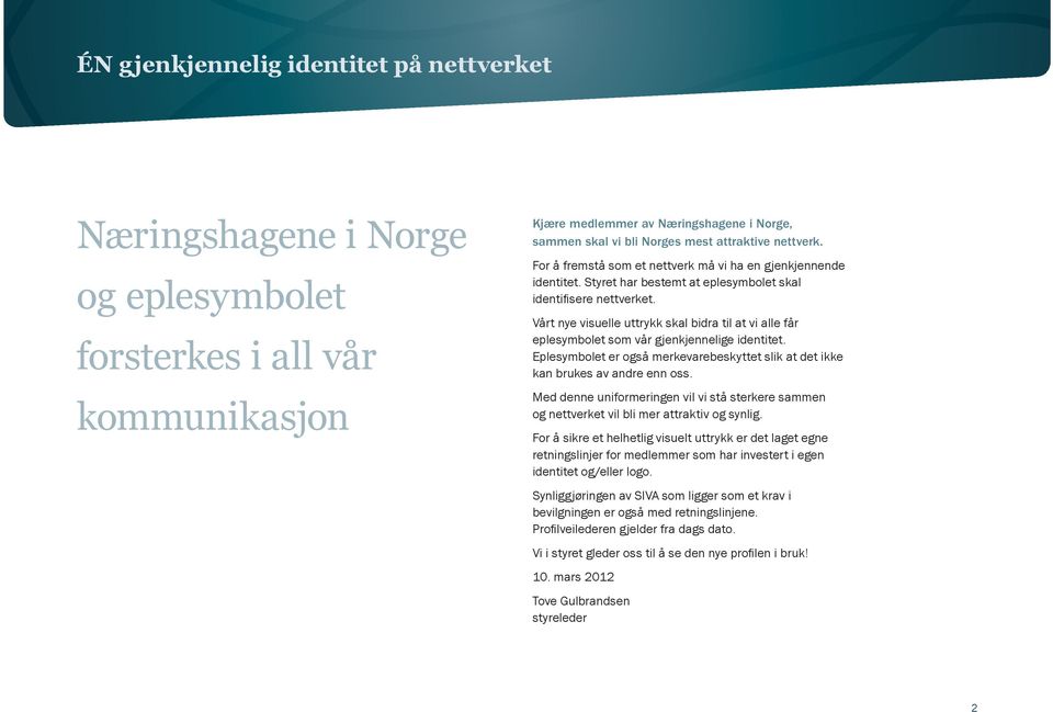 Vårt nye visuelle uttrykk skal bidra til at vi alle får eplesymbolet som vår gjenkjennelige identitet. Eplesymbolet er også merkevarebeskyttet slik at det ikke kan brukes av andre enn oss.